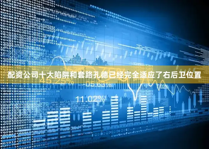 配资公司十大陷阱和套路孔德已经完全适应了右后卫位置